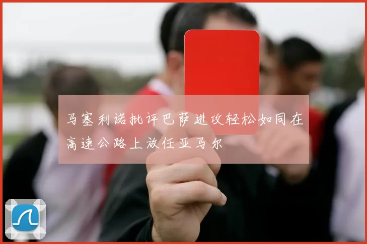 马塞利诺批评巴萨进攻轻松如同在高速公路上放任亚马尔