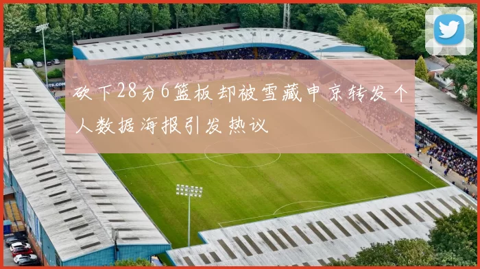砍下28分6篮板却被雪藏申京转发个人数据海报引发热议